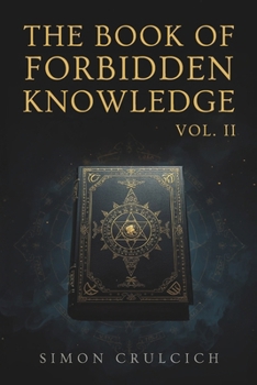 The Book of Forbidden Knowledge, Volume II: Ancient Powers, Living Rituals, and the Awakening of Hidden Forces