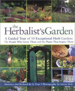 Hardcover The Herbalist's Garden: A Guided Tour of 10 Exceptional Herb Gardens; The People Who Grow Them and the Plants That Inspire Them Book