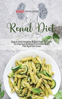 Renal Diet: Quick And Healthy Renal Diet Recipes To Improve Kidney Function, Burn Fat And Get Lean