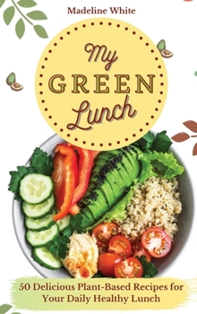 Hardcover My Green Lunch: 50 Delicious Plant-Based Recipes for Your Daily Healthy Lunch Book