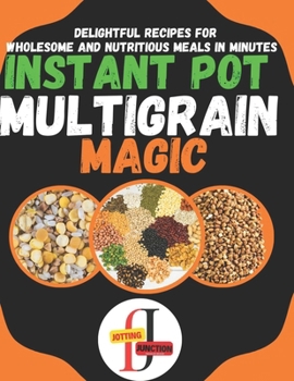 Paperback Instant Pot Multigrain Magic: Delightful Instant Pot Mixed Grains like quinoa, farro, oats, barley, and more. Recipes for Wholesome and Nutritious M Book