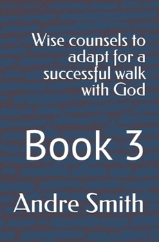 Wise counsels to adapt for a successful walk with God: Book 3