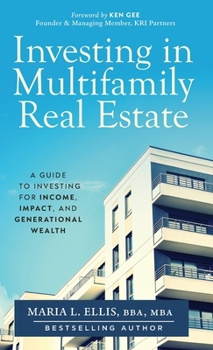 Investing in Multifamily Real Estate : A Guide to Investing for Income, Impact, and Generational Wealth