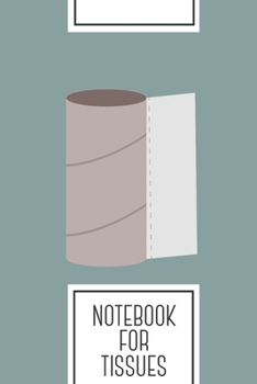 Notebook for Tissues: Lined Journal with Empty Toilet paper roll Design - Cool Gift for a friend or family who loves toilet presents! 6x9 180 White lined pages - You Can Use It for School, College, Tr