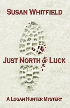 Just North of Luck - Book #2 of the Logan Hunter Mystery