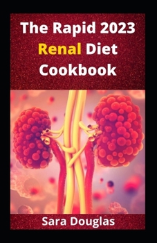 The Rapid 2023 Renal Diet Cookbook: The Complete Quick And Delicious Recipes For Healthy Kidney
