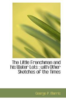 The Little Frenchman and His Water Lots : With Other Sketches of the Times
