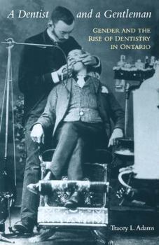 Paperback A Dentist and a Gentleman: Gender and the Rise of Dentistry in Ontario Book