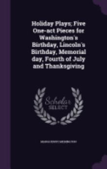 Hardcover Holiday Plays; Five One-act Pieces for Washington's Birthday, Lincoln's Birthday, Memorial day, Fourth of July and Thanksgiving Book