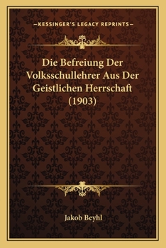 Paperback Die Befreiung Der Volksschullehrer Aus Der Geistlichen Herrschaft (1903) [German] Book