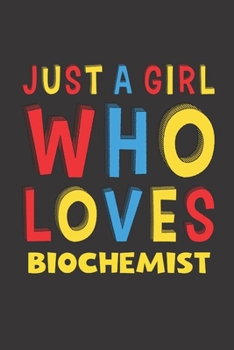 Paperback Just A Girl Who Loves Biochemist: A Nice Gift Idea For Girl Women Who Loves Her Biochemist Mom Dad Husband Funny Birthday Gifts Journal Lined Notebook Book