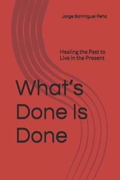 What’s Done Is Done: Healing the Past to Live in the Present (Spanish Edition)