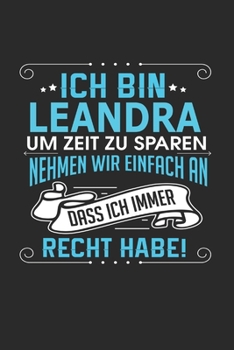 Ich bin Leandra Um Zeit zu sparen nehmen wir einfach an dass ich immer Recht habe!: Notizbuch mit 110 linierten Seiten, als Geschenk ideal, auch als Dekoration verwendbar