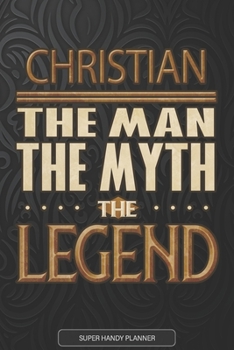 Christian The Man The Myth The Legend: Christian Name Planner With Notebook Journal Calendar Personal Goals Password Manager & Much More, Perfect Gift For Christian