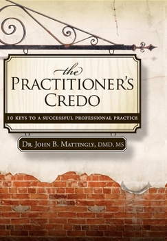 Hardcover The Practitioner's Credo: 10 Keys to a Successful Professional Practice Book