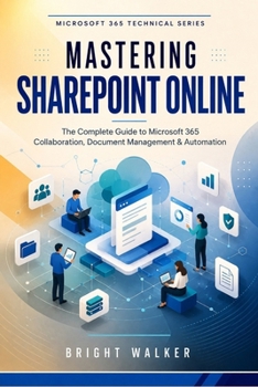 Mastering SharePoint Online: The Complete Guide to Microsoft 365 Collaboration, Document Management & Automation