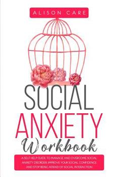 Paperback Social Anxiety Workbook: A Self Help Guide to Manage and Overcome Social Anxiety Disorder, Improve Your Social Confidence and Stop Being Afraid Book