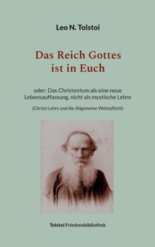 Paperback Das Reich Gottes ist in Euch: oder Das Christentum als eine neue Lebensauffassung, nicht als mystische Lehre (Christi Lehre und die Allgemeine Wehrpfl [German] Book