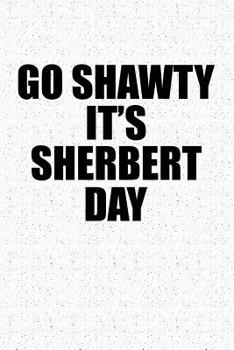 Paperback Go Shawty It's Sherbert Day: A 6x9 Inch Matte Softcover Notebook Journal with 120 Blank Lined Pages and a Funny Uplifting Cover Slogan Book