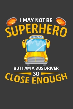 Paperback I May Not Be Super Hero But I Am A Bus Driver So Close Enough: Perfect Notebook For Proud Super Hero School Bus Driver. Cute Cream Paper 6*9 Inch With Book