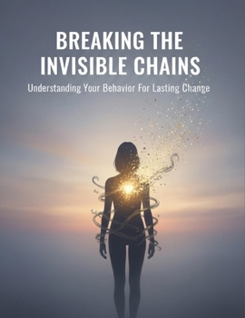 Paperback Breaking The Invisible Chains: Understanding Your Behavior For Lasting Change Book
