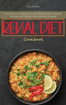 Hardcover Renal Diet Cookbook: Low Sodium, Potassium and Phosphorus Vibrant Recipes to Control Your Kidney Disease Book