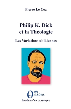 Philip K. Dick et la Théologie: Les Variations ubikiennes (Profils d'Un Classique) (French Edition)