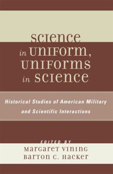 Paperback Science in Uniform, Uniforms in Science: Historical Studies of American Military and Scientific Interactions Book