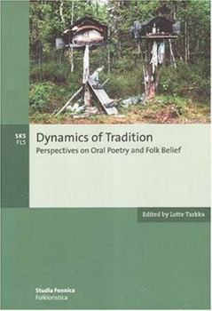 Dynamics of Tradition: Perspectives on Oral Poetry and Folk Belief - Book #13 of the Studia Fennica Folklorista