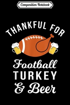 Paperback Composition Notebook: Thankful Football Turkey & Beer Funny Thanksgiving Drinking Journal/Notebook Blank Lined Ruled 6x9 100 Pages Book
