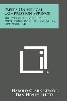 Papers on Helical Compression Springs: Bulletin of the Virginia Polytechnic Institute, V34, No. 15, September, 1941