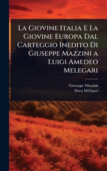 Hardcover La Giovine Italia E La Giovine Europa Dal Carteggio Inedito Di Giuseppe Mazzini a Luigi Amedeo Melegari [Italian] Book