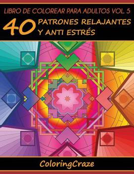 Paperback Libro de Colorear para Adultos Volumen 5: 40 Patrones Relajantes y Anti Estrés [Spanish] Book