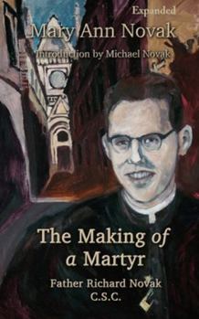 Paperback The Making of a Martyr: Father Richard Novak, C.S.C. Book