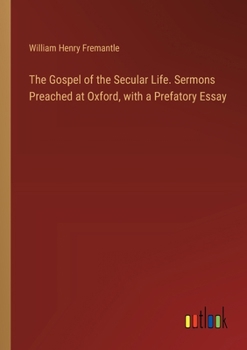 Paperback The Gospel of the Secular Life. Sermons Preached at Oxford, with a Prefatory Essay Book