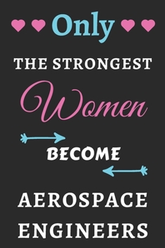 Only the Strongest Women Become Aerospace Engineers: lined notebook Aerospace Engineer appreciation gift