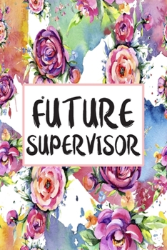 Future Supervisor: Blank Lined Journal For Supervisor Gifts Floral Notebook