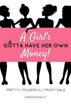 Paperback A Girl's Gotta Have Her Own Money: Pretty - Powerful - Profitable Book