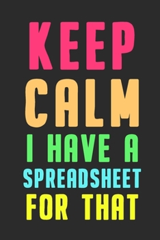 Paperback Keep Calm I Have A Spreadsheet For That: Lined Notebook Journal Coworker Gag gift Funny Office Notebook Journal 6"x9" 120 page Book