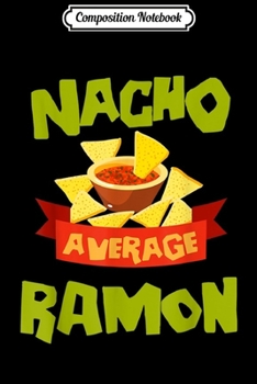 Composition Notebook: NACHO AVERAGE RAMON Funny Birthday Personalized Name Gift Journal/Notebook Blank Lined Ruled 6x9 100 Pages