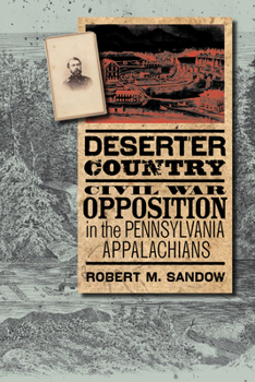 Deserter Country: Civil War Opposition in the Pennsylvania Appalachians (North's Civil War)