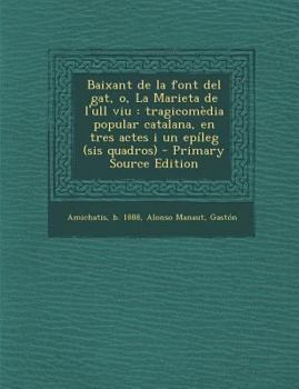 Paperback Baixant de La Font del Gat, O, La Marieta de L'Ull Viu: Tragicomedia Popular Catalana, En Tres Actes I Un Epileg (Sis Quadros) - Primary Source Editio [Catalan] Book