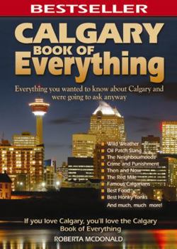Paperback Calgary Book of Everything: Everything You Wanted to Know about Calgary and Were Going to Ask Anyway Book