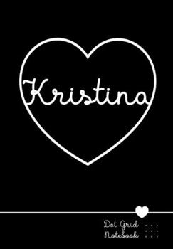 Kristina Dot Grid Notebook: Punktraster Notizbuch Herz mit Namen 100 Seiten Personalized Heart Name Journal