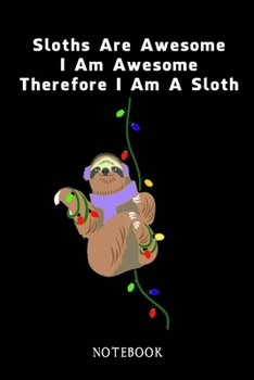 Paperback Sloths Are Awesome - I Am Awesome - Therefore I Am A Sloth: Sloth Notebook Journal - Blank Wide Ruled Paper - Funny Sloth Accessories - Sloth Gifts fo Book