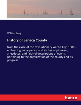 History of Seneca County: from the close of the revolutionary war to July, 1880 - embracing many personal sketches of pioneers, anecdotes, and ... organization of the county and its progress