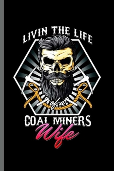 Living the Life of a Coal miniers wife: Cool Coal Mining  Design For Miner's Worker Sayings Blank Journal Gift (6"x9") Dot Grid Notebook to write in