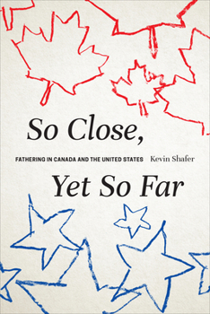 Paperback So Close, Yet So Far: Fathering in Canada and the United States Book