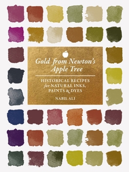 Hardcover Gold from Newton's Apple Tree: Historical Recipes for Natural Inks, Paints, and Dyes Book
