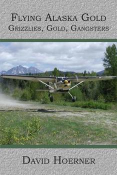 Paperback Flying Alaska Gold: Grizzlies, Gold, Gangsters Book